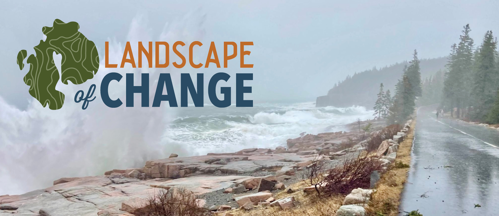 View of the Park Loop Road in Acadia National Park during an intense coastal storm, with waves crashing against the shoreline. Overlaid is the Landscape of Change logo in full color.